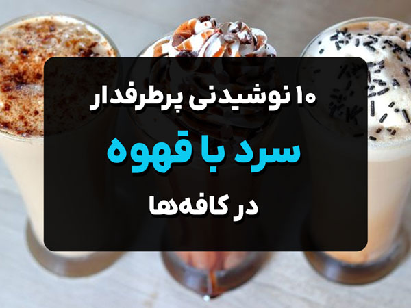 ۱۰ نوشیدنی سرد با قهوه پرطرفدار در کافه‌ها